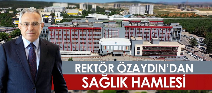 REKTÖR ÖZAYDIN’DAN SAĞLIK HAMLESİ GAÜN’DE SAĞLIKTA DEV ADIMLAR ATILIYOR_